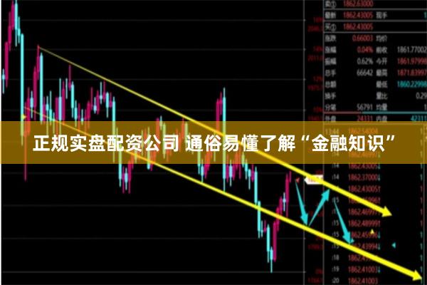 正规实盘配资公司 通俗易懂了解“金融知识”