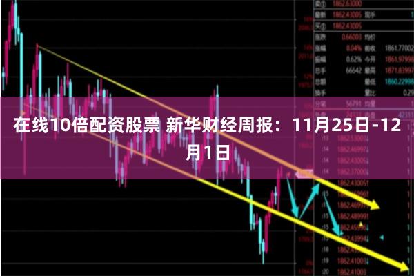 在线10倍配资股票 新华财经周报：11月25日-12月1日