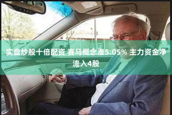 实盘炒股十倍配资 赛马概念涨5.05% 主力资金净流入4股